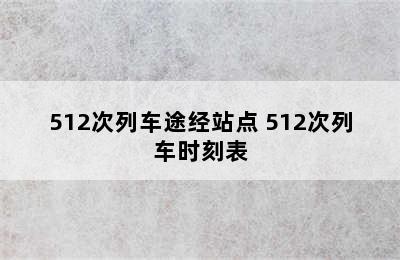 512次列车途经站点 512次列车时刻表